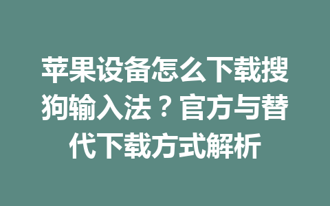 苹果设备怎么下载搜狗输入法？官方与替代下载方式解析 一
