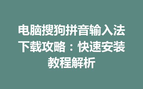 电脑搜狗拼音输入法下载攻略:快速安装教程解析 电脑搜狗拼音输入法下载攻略:快速安装教程解析 一