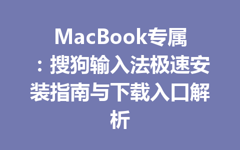MacBook专属：搜狗输入法极速安装指南与下载入口解析 一